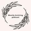 undefined Mostly knitting podcast