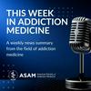 undefined This Week in Addiction Medicine from ASAM