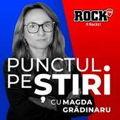 Podcast Punctul pe Știri cu Magda Grădinaru