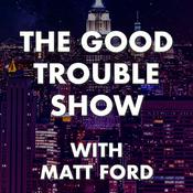 Podcast The Good Trouble Show with Matt Ford